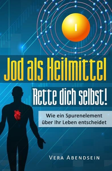 Jod als Heilmittel – Rette dich selbst!: Wie ein Spurenelement über Ihr Leben entscheidet (Jod Buch, Schilddrüse, gesund leben, Jod Hashimoto, Schilddrüse Buch, Jod Schilddrüse, Heilung, Jodbuch) Medicine