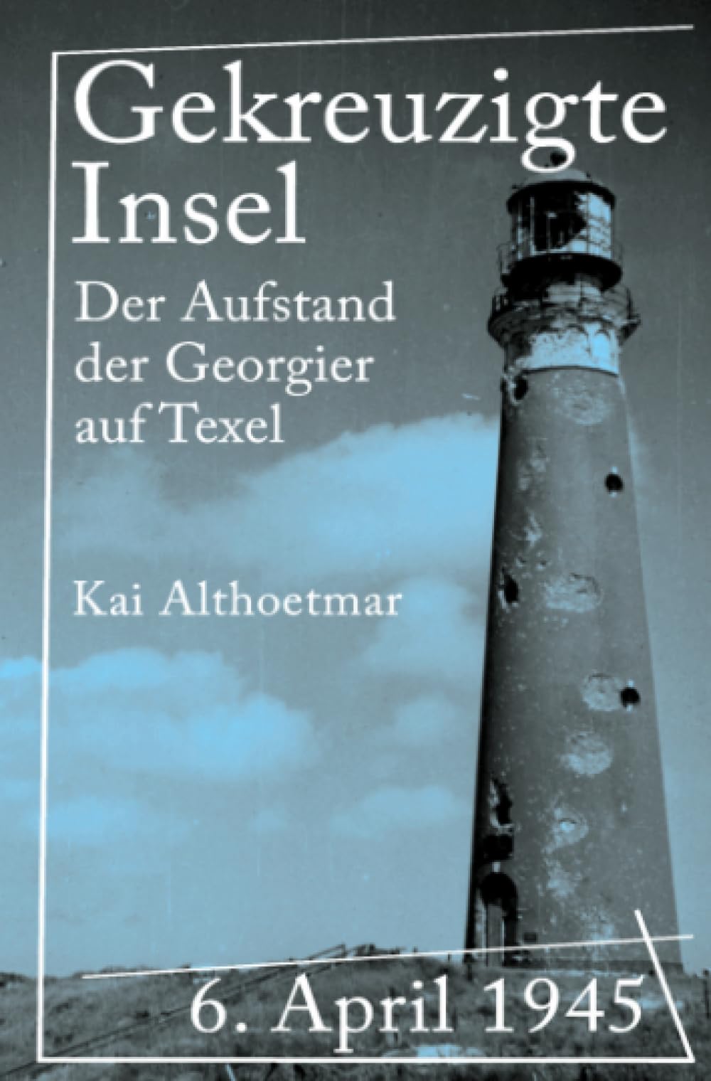 Gekreuzigte Insel: 6. April 1945. Der Aufstand der Georgier auf Texel Leisure, Home & Garden