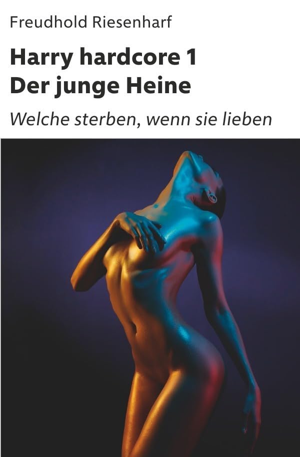 Harry hardcore I – Der junge Heine: Welche sterben, wenn sie lieben (Der Mann mit Leidenschaften – Die fantastische Biografie Heinrich Heines) Poetry
