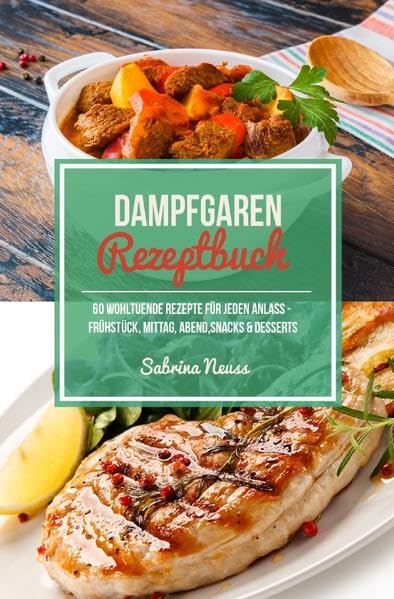 Dampfgaren Rezeptbuch - Himmlische Rezepte mithilfe von Schongaren & Slow Cooking Leisure, Home & Garden