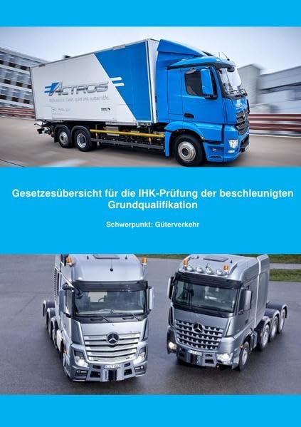 Gesetzesübersicht beschleunigte Grundqualifikation Güterverkehr: Gesetzesübersicht zur Vorbereitung auf die IHK-Prüfung der beschleunigten Grundqualifikation Güterverkehr Business, Finance & Career