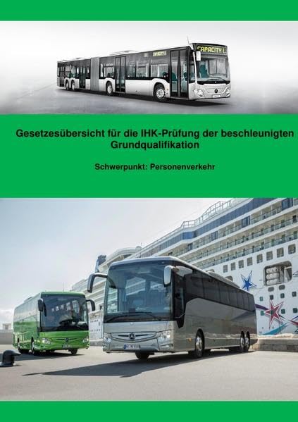 Gesetzesübersicht Personenverkehr für die BGQ-Prüfung vor der IHK: Gesetzesübersicht zur Vorbereitung auf die IHK-Prüfung der beschleunigten Grundqualifikation Personenverkehr Business, Finance & Career