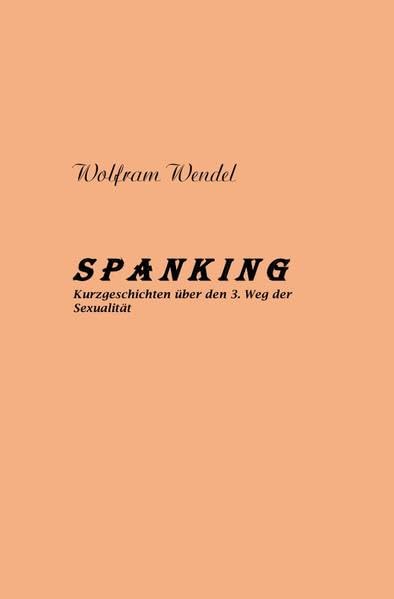 SPANKING Kurzgeschichten über den 3. Weg der Sexualität: Kurzgeschichten über den 3. Weg der Sexualität Contemporary literature Books