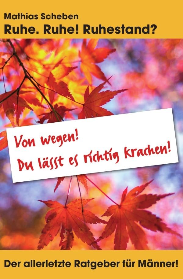 Ruhe. Ruhe! Ruhestand?: Der allerletzte Ratgeber für Männer Lifestyle