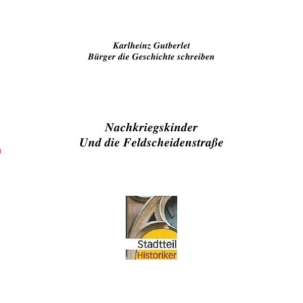 Nachkriegskinder und die Feldscheidenstraße: Bürger die Geschichte schreiben Personalities