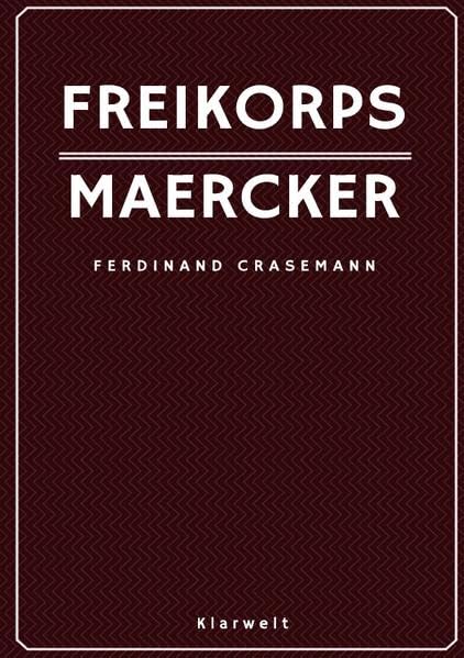 Freikorps Maercker: Erlebnisse und Erfahrungen eines Freikorpsoffiziers seit der Revolution Drama