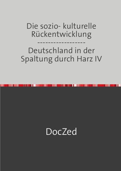 Die sozio- kulturelle Rückentwicklung ------------------Deutschland in der Spaltung durch Harz IV Philosophy