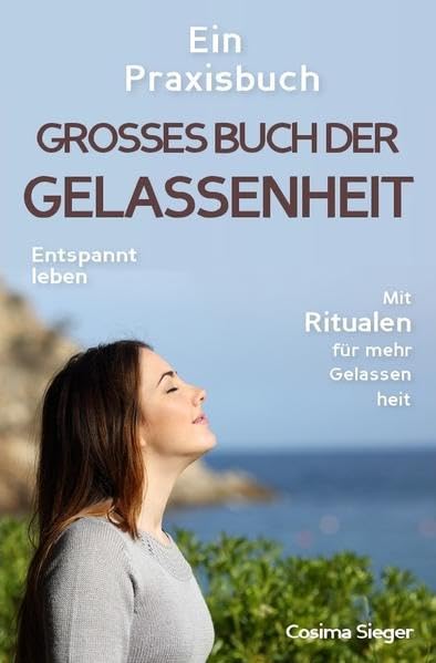 Gelassenheit: DAS GROSSE BUCH DER GELASSENHEIT! Wie Sie auf tiefer Ebene Gelassenheit finden und ein für alle Mal Ihren Stress bewältigen und ... Entspannung, gelassen leben) Health, Nutrition & Fitness