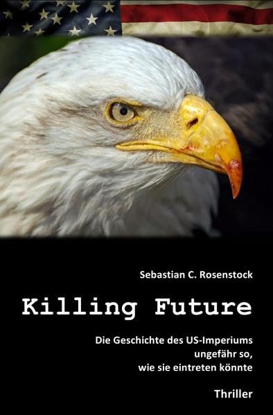 Killing Future: Die Geschichte des US-Imperiums ungefähr so, wie sie eintreten könnte. Action & Adventure