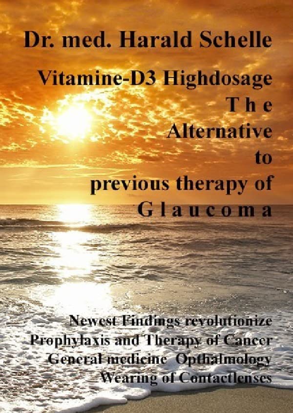 Vitamin D3 The Alternative to previous therapy of glaucoma: Revolutionize the newest findings; Cancer Prophylaxis + Therapy, General Medicine, Ophthalmology, Wearing of Contactlenses Medicine