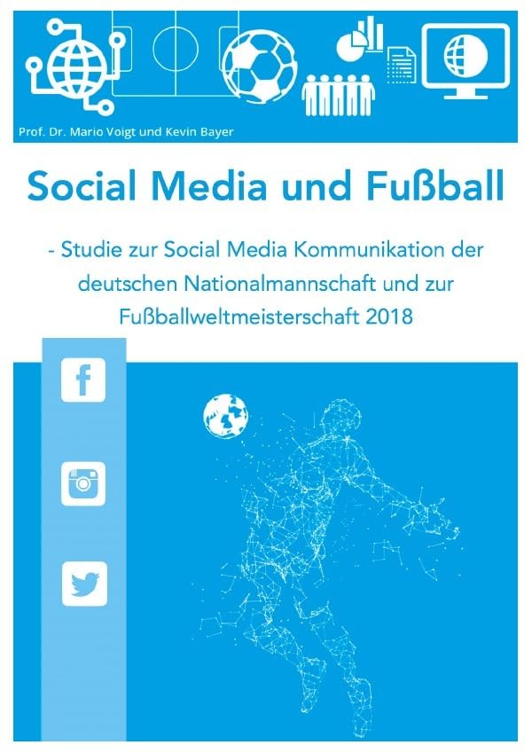 Social Media und Fußball: Studie zur Social Media Kommunikation der deutschen Nationalmannschaft und zur Fußballweltmeisterschaft 2018 Business, Finance & Career