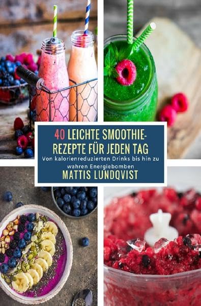 40 Leichte Smoothie-Rezepte für jeden Tag: Von kalorienreduzierten Drinks bis hin zu wahren Energiebomben Leisure, Home & Garden