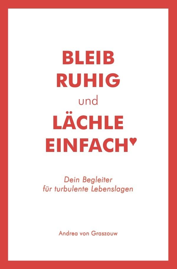Bleib ruhig und lächle einfach : Dein Begleiter für turbulente Lebenslagen Business, Finance & Career