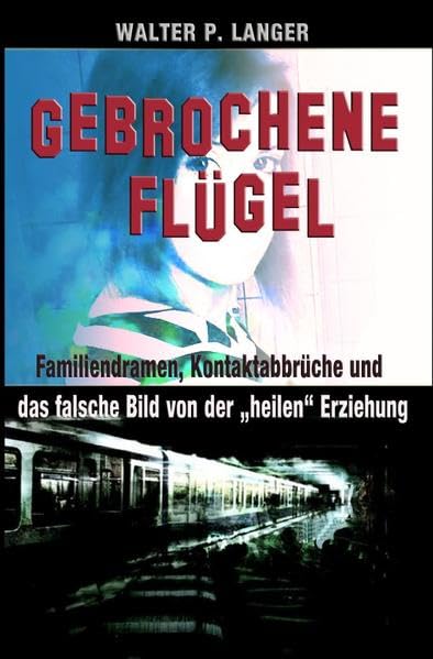 Gebrochene Flügel: Familiendramen, Kontaktabbrüche und das falsche Bild von der „heilen“ Erziehung Parents & Children