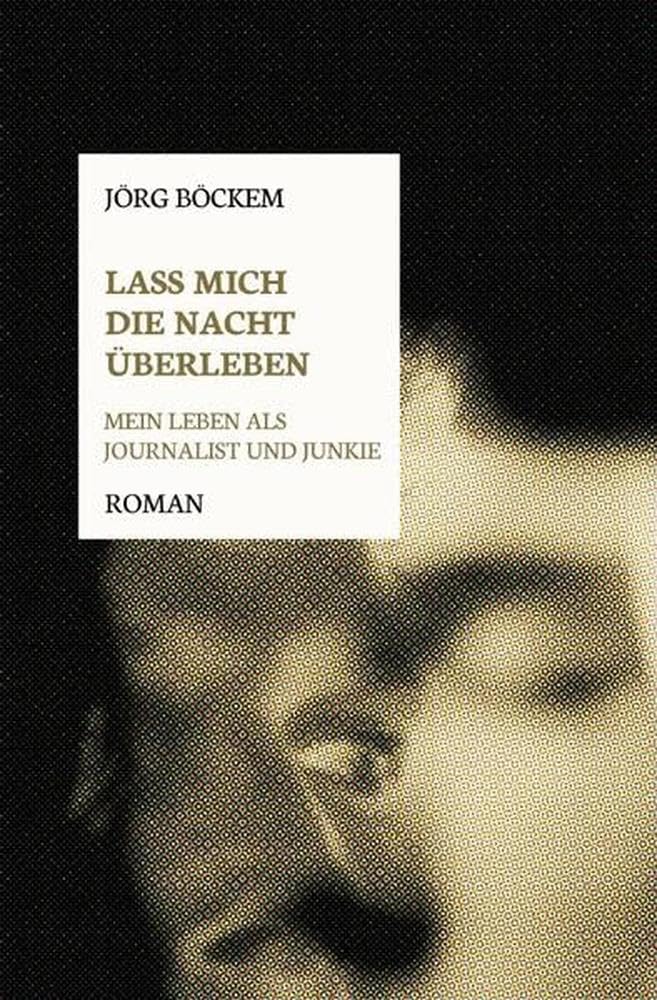 Lass mich die Nacht überleben: Mein Leben als Journalist und Junkie Personalities