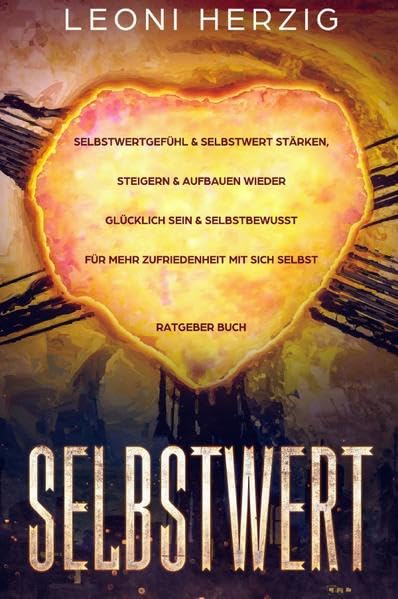 Selbstwert: Selbstwertgefühl & Selbstwert stärken, steigern & aufbauen - Wieder glücklich sein & selbstbewusst für mehr Zufriedenheit mit sich selbst - Ratgeber Buch Business, Finance & Career