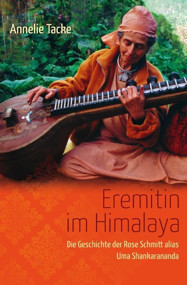 Eremitin im Himalaya: Die Geschichte der Rose Schmitt alias Uma Shankarananda Personalities