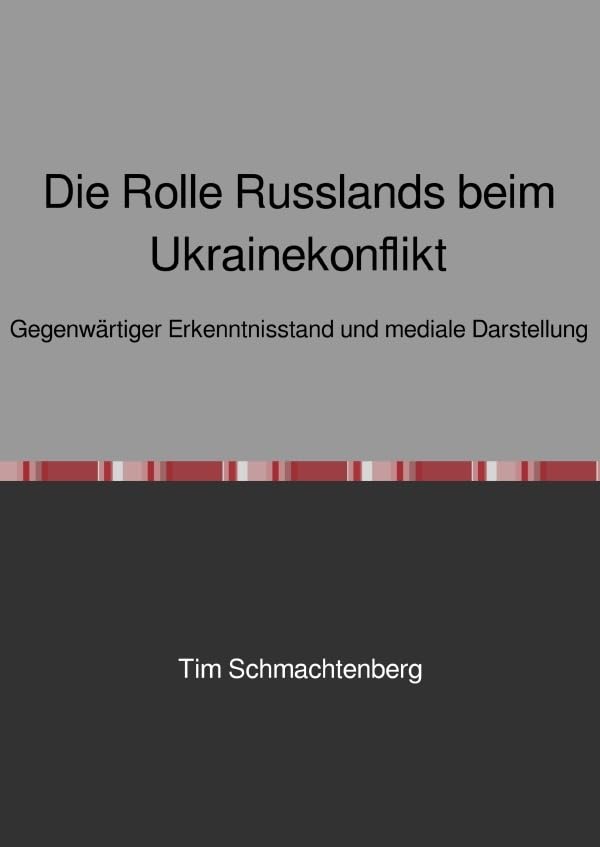 Die Rolle Russlands beim Ukrainekonflikt: Gegenwärtiger Erkenntnisstand und mediale Darstellung Social Sciences