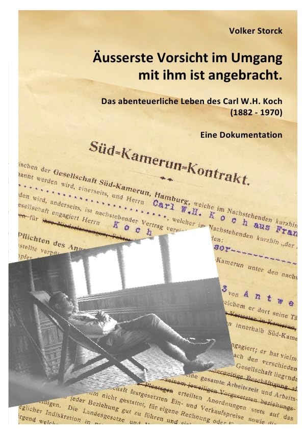 Äusserste Vorsicht im Umgang mit ihm ist angebracht.: Das abenteuerliche Leben des Carl W.H. Koch (1882-1970) - Eine Dokumentation Politics & History