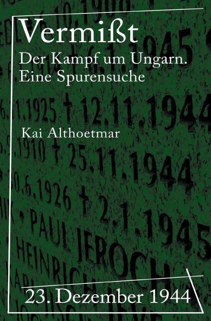 Vermißt: 23. Dezember 1944. Der Kampf um Ungarn. Eine Spurensuche German history