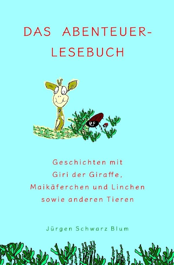 Das Abenteuer-Lesebuch: Geschichten mit Giri der Giraffe, Maikäferchen und Linchen sowie anderen Tieren Novels & Short Stories