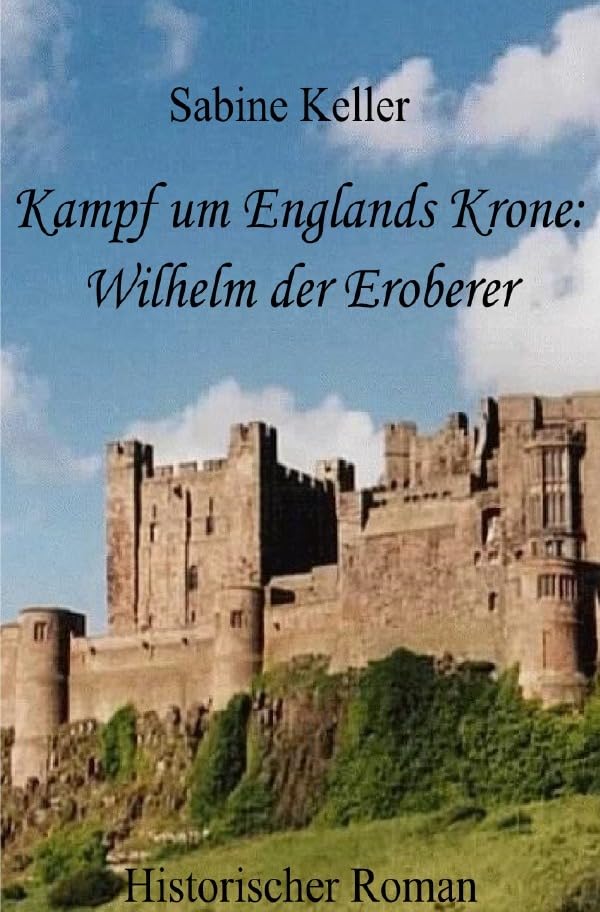 Kampf um Englands Krone: Wilhelm der Eroberer: 1066 n. Chr.: Historischer Roman aus dem Mittelalter in England und Frankreich: Wilhelm der Eroberer, seine Ritter und die Schlacht bei Hastings Historical Fiction
