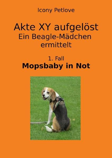Urge & Hope / Akte XY aufgelöst Ein Beagle-Mädchen ermittelt 1. Fall: Mopsbaby in Not Kriminalgeschichten aus der Herner Hundewelt Pets