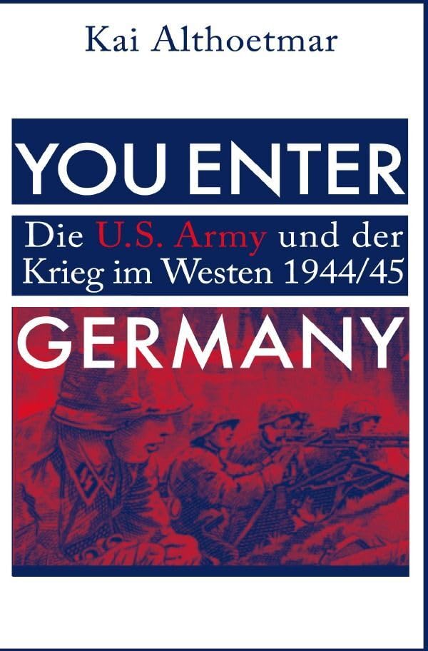 You Enter Germany. Die U.S. Army und der Krieg im Westen 1944/45 Art & Literature