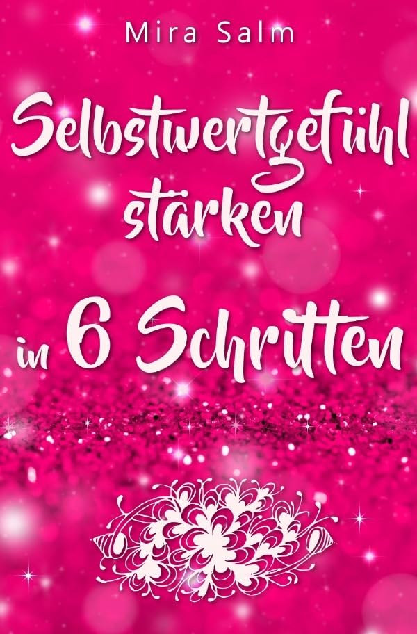 Selbstwertgefühl: DAS GROSSE PRAXISBUCH FÜR EIN STARKES SELBSTWERTGEFÜHL!: Gehen Sie ab heute mit einem starken Selbstwertgefühl durchs Leben! ... stärken, selbstbewusst, Erfolg, erfolgreich) Business, Finance & Career