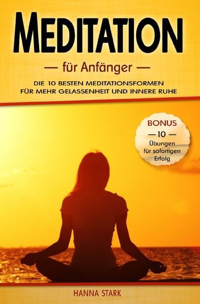 Meditation für Anfänger: Die 10 besten Meditationsformen für mehr Gelassenheit und innere Ruhe - BONUS: 10 Übungen für deinen sofortigen Erfolg Health, Nutrition & Fitness