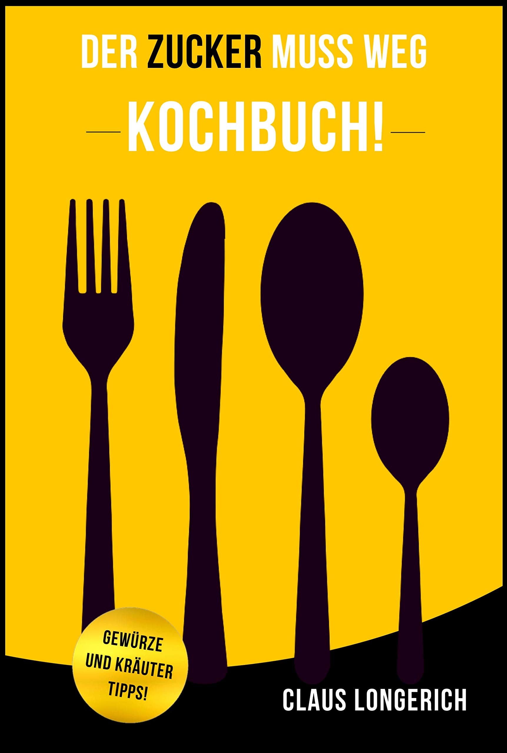 Der Zucker muss weg - Kochbuch!: Gesunde Rezepte für ein Leben ohne Zucker! Medicine