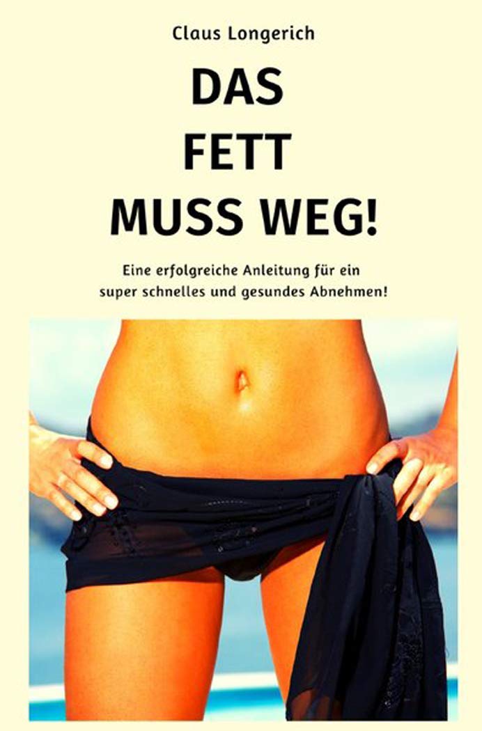 Das Fett muss weg!: Eine erfolgreiche Anleitung für ein super schnelles und gesundes Abnehmen! Leisure, Home & Garden