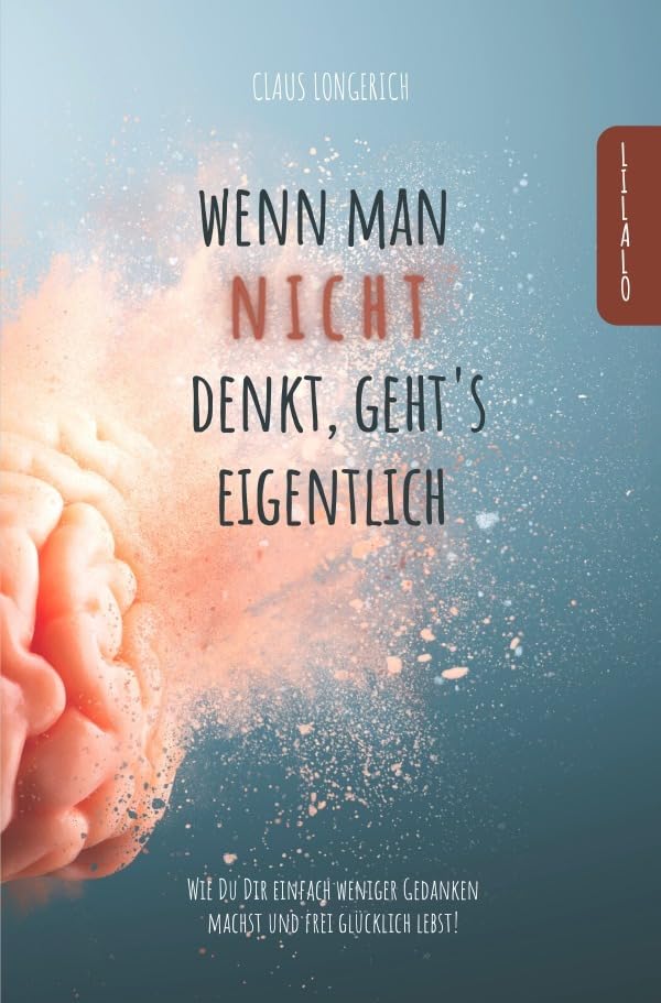 Wenn man nicht denkt, geht’s eigentlich!: Wie Du Dir einfach weniger Gedanken machst und frei glücklich lebst! Business, Finance & Career