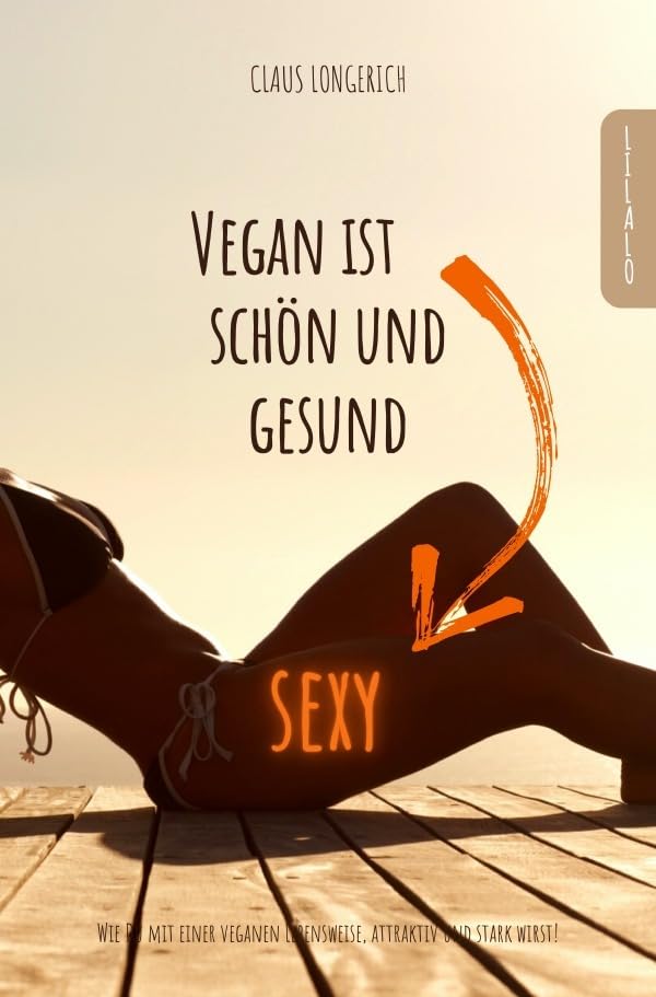 Vegan ist sexy, schön und gesund!: Wie Du mit einer veganen Lebensweise, attraktiv und stark wirst! Health, Nutrition & Fitness