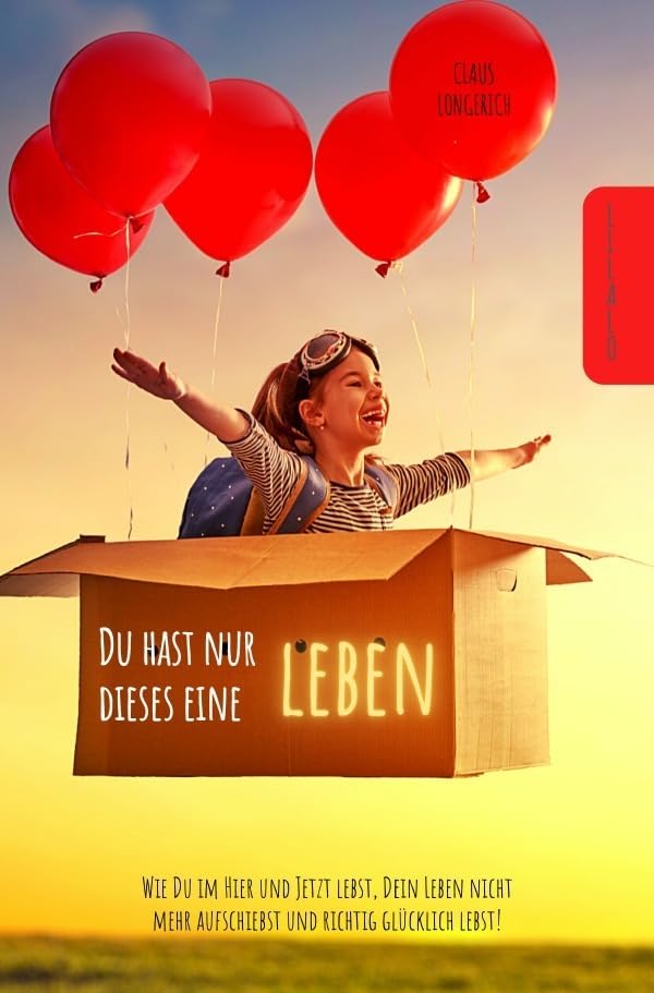 Du hast nur dieses eine Leben!: Wie Du im Hier und Jetzt lebst, Dein Leben nicht mehr aufschiebst und richtig glücklich lebst! Business, Finance & Career