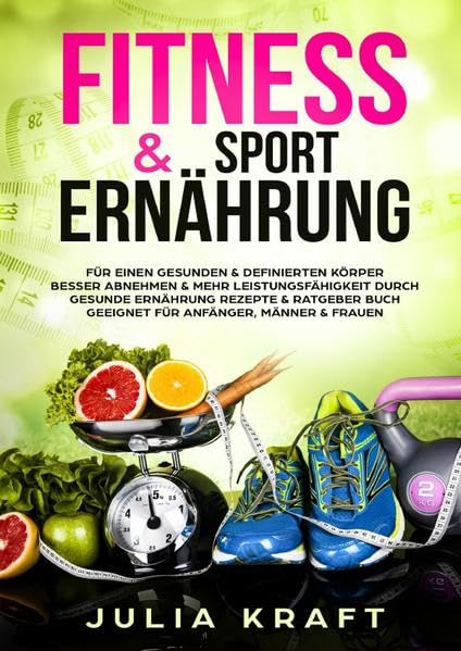 Fitness & Sport Ernährung: Für einen gesunden & definierten Körper Besser abnehmen & mehr Leistungsfähigkeit durch gesunde Ernährung ... Geeignet für Anfänger, Männer & Frauen Medicine