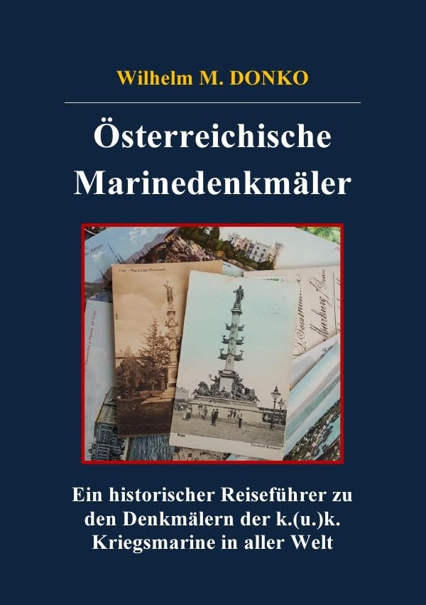 Historischer Reiseführer / Österreichische Marinedenkmäler: Ein historischer Reiseführer zu den Denkmälern der k.(u.)k. Kriegsmarine in aller Welt Film, Art & Culture