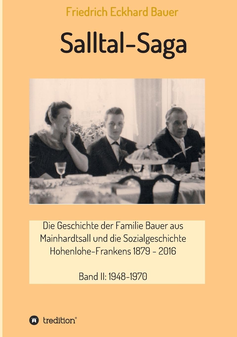 Salltal-Saga Band II: Die Geschichte der Familie Bauer aus Mainhardtsall und die Sozialgeschichte Hohenlohe-Frankens 1879–2016, Band II: 1948-1970 Memories