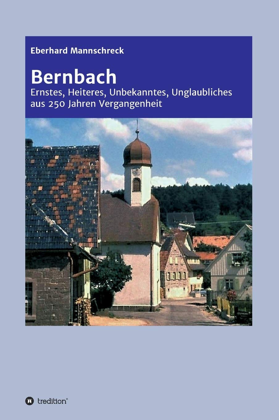 Bernbach: Ernstes, Heiteres, Unbekanntes, Unglaubliches aus 250 Jahren Vergangenheit Memories