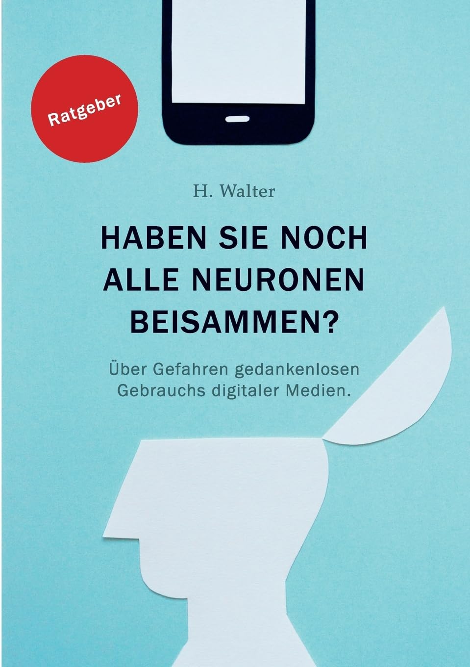 Haben Sie noch alle Neurone beisammen?: Über Gefahren gedankenlosen Gebrauchs digitaler Medien. Parents & Children