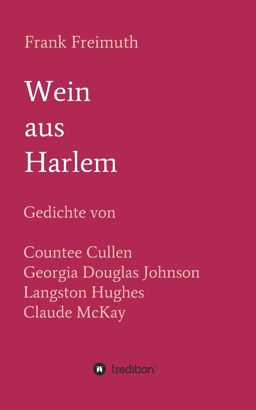 Wein aus Harlem: Gedichte von Countee Cullen, Georgia Douglas Johnson, Langston Hughes und Claude McKay, ausgewählt, übersetzt und mit Erläuterungen versehen von Frank Freimuth Poetry