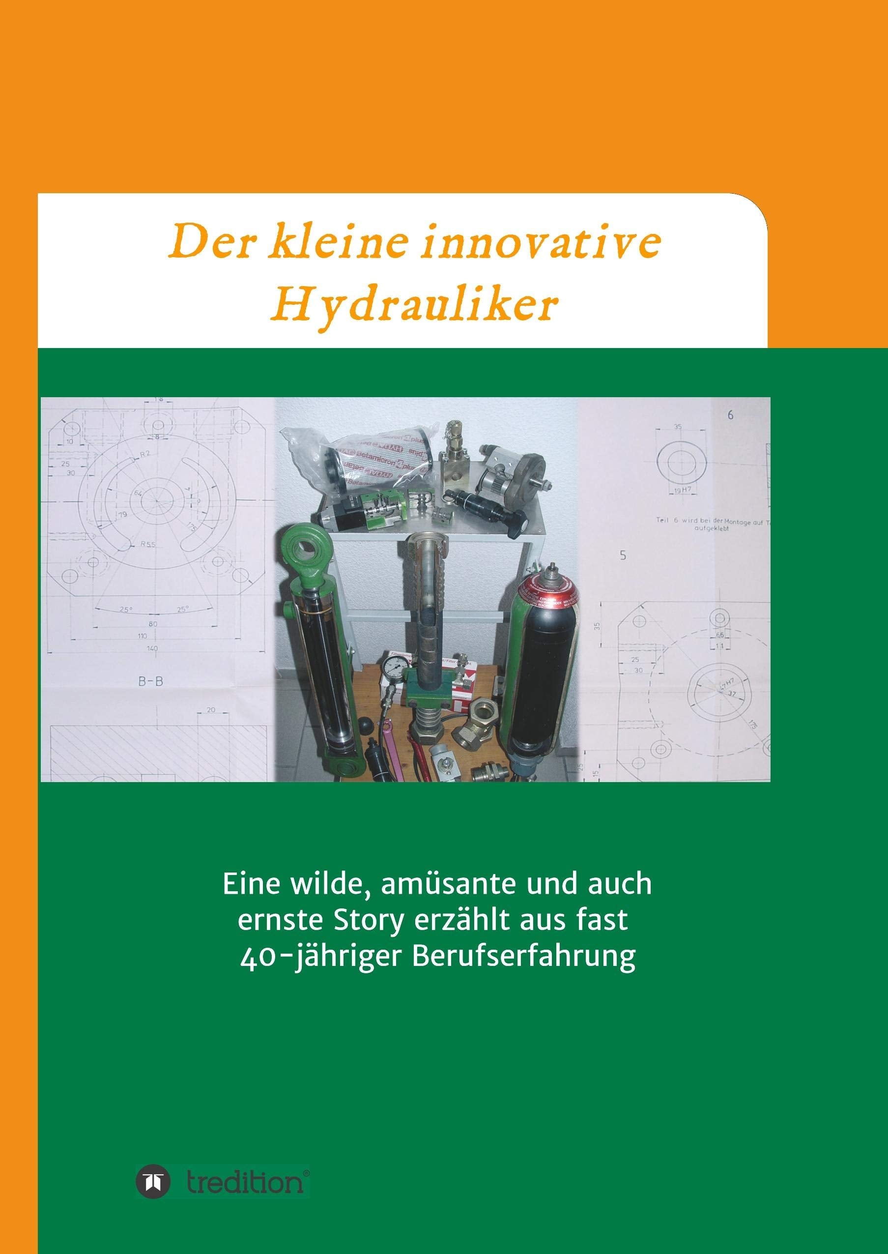 Der kleine innovative Hydrauliker: Eine wilde, amüsante und auch ernste Story erzählt aus fast 40-jähriger Berufserfahrung Historical Fiction