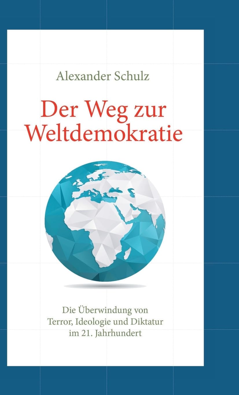 Der Weg zur Weltdemokratie: Die Überwindung von Terror, Ideologie und Diktatur im 21. Jahrhundert Politics & History