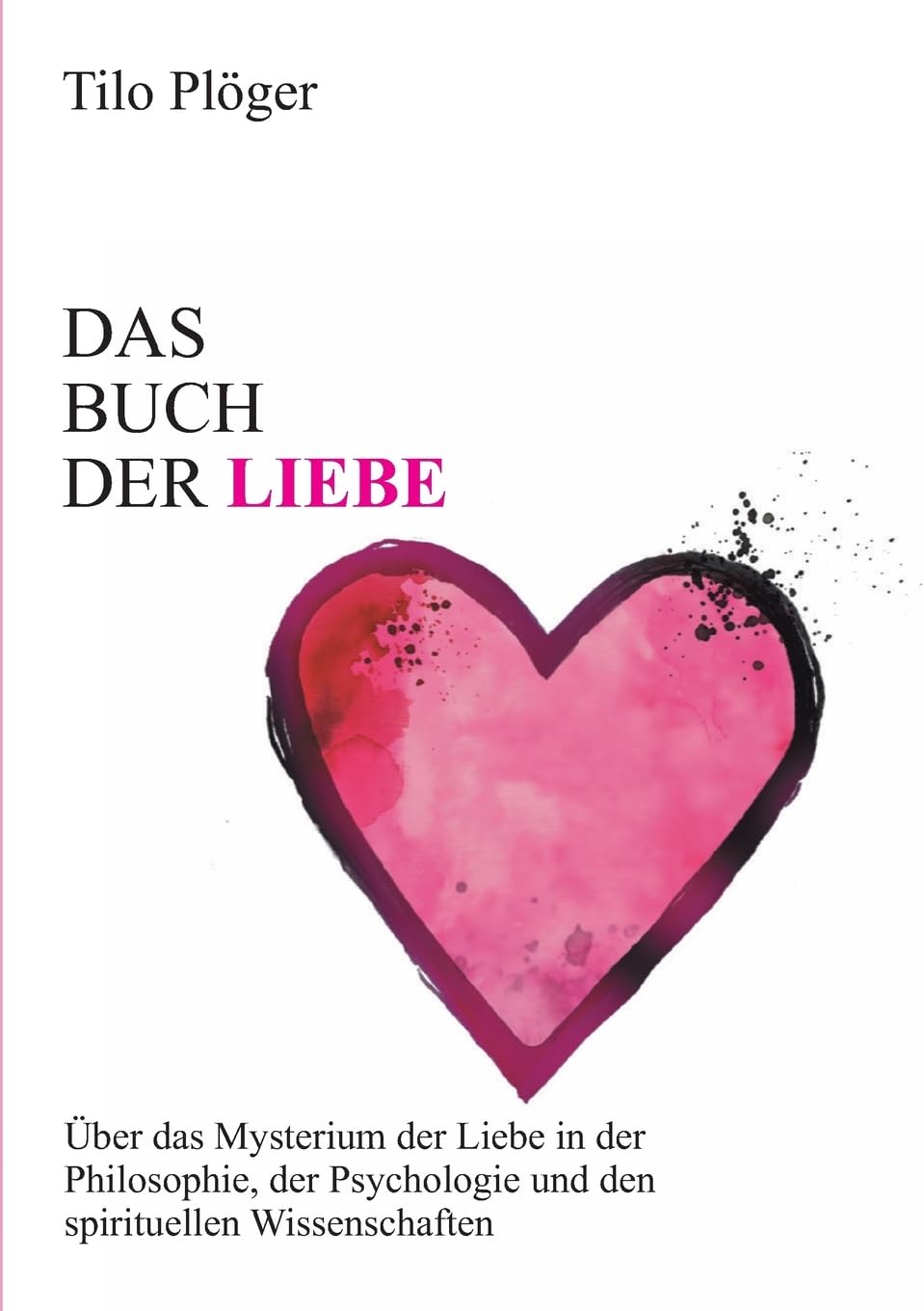 Das Buch der Liebe: Das Buch der Liebe Über das Mysterium der Liebe in der Philosophie, der Psychologie und den spirituellen Wissenschaften Religion & Esotericism