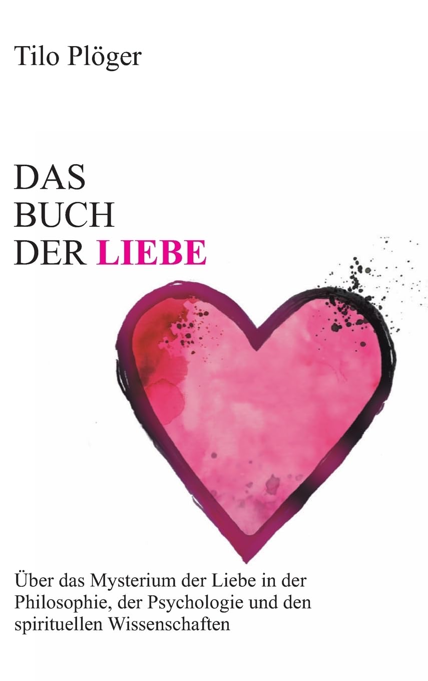 Das Buch der Liebe: Das Buch der Liebe Über das Mysterium der Liebe in der Philosophie, der Psychologie und den spirituellen Wissenschaften Religion & Esotericism