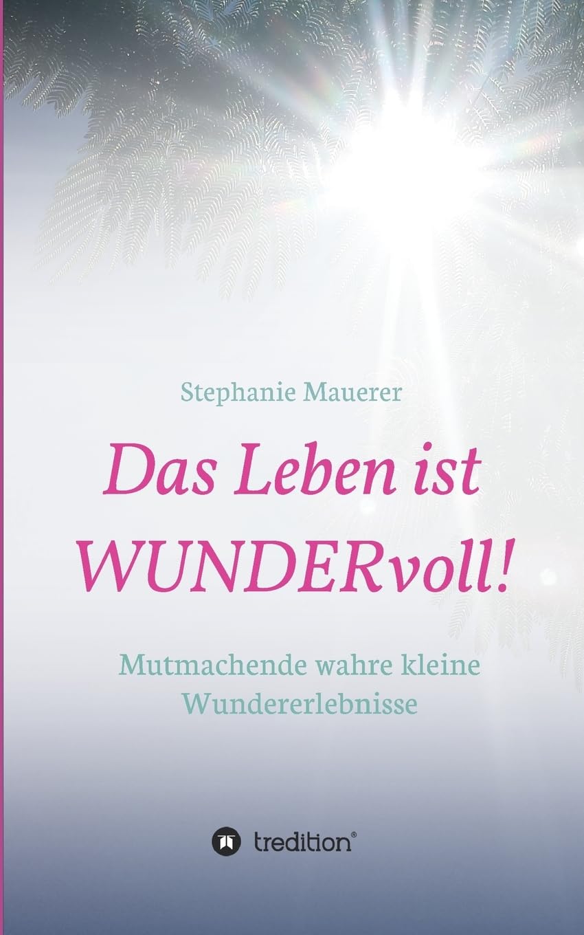 Das Leben ist WUNDERvoll!: Mutmachende wahre kleine Wundererlebnisse Contemporary literature