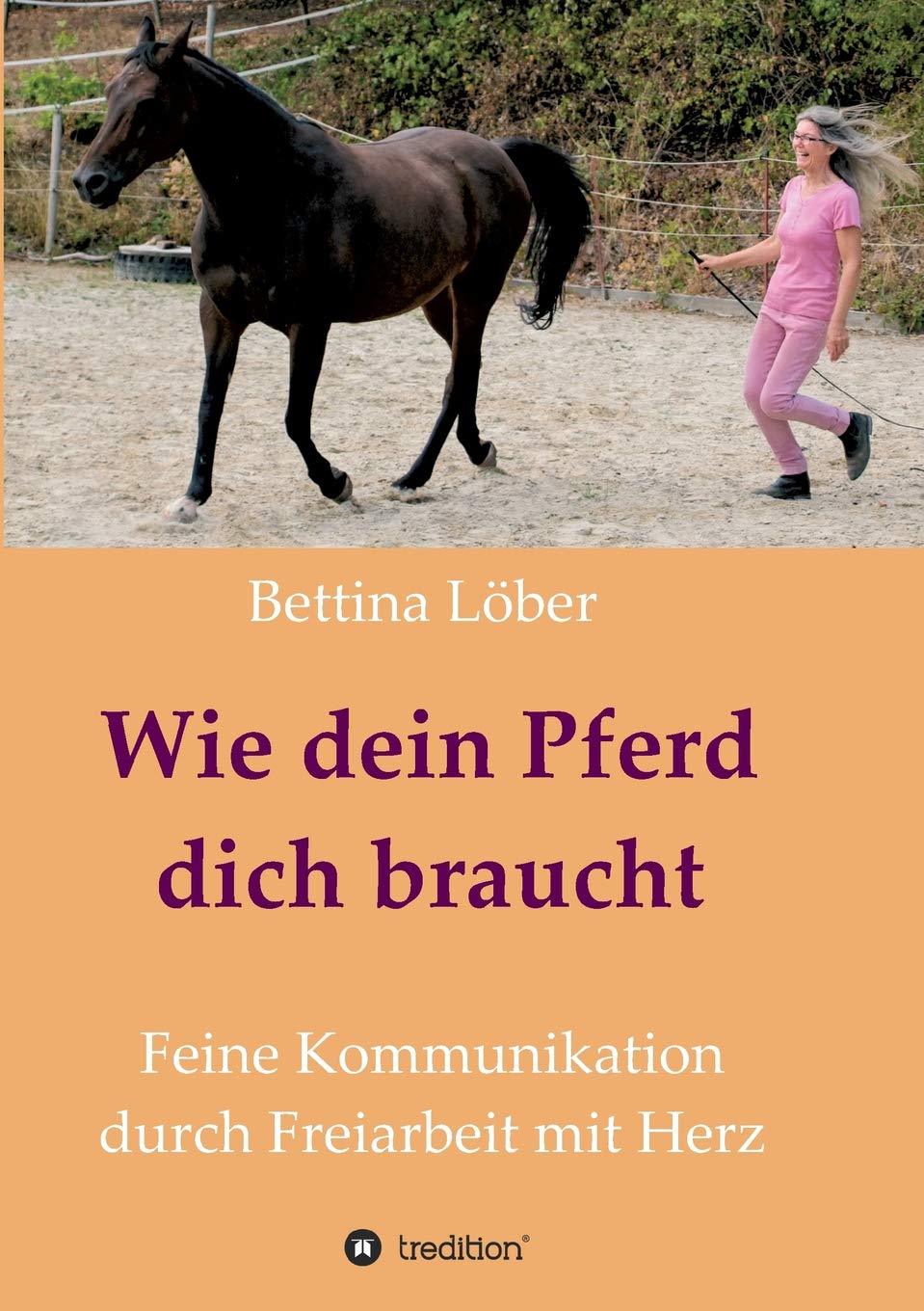 Wie dein Pferd dich braucht: Feine Kommunikation durch Freiarbeit mit Herz Pets