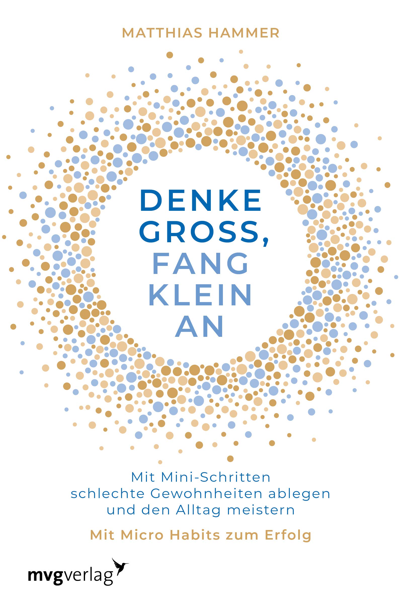 Denke groß, fang klein an: Mit Mini-Schritten schlechte Gewohnheiten ablegen und den Alltag meistern. Mit Micro Habits zum Erfolg Business, Finance & Career