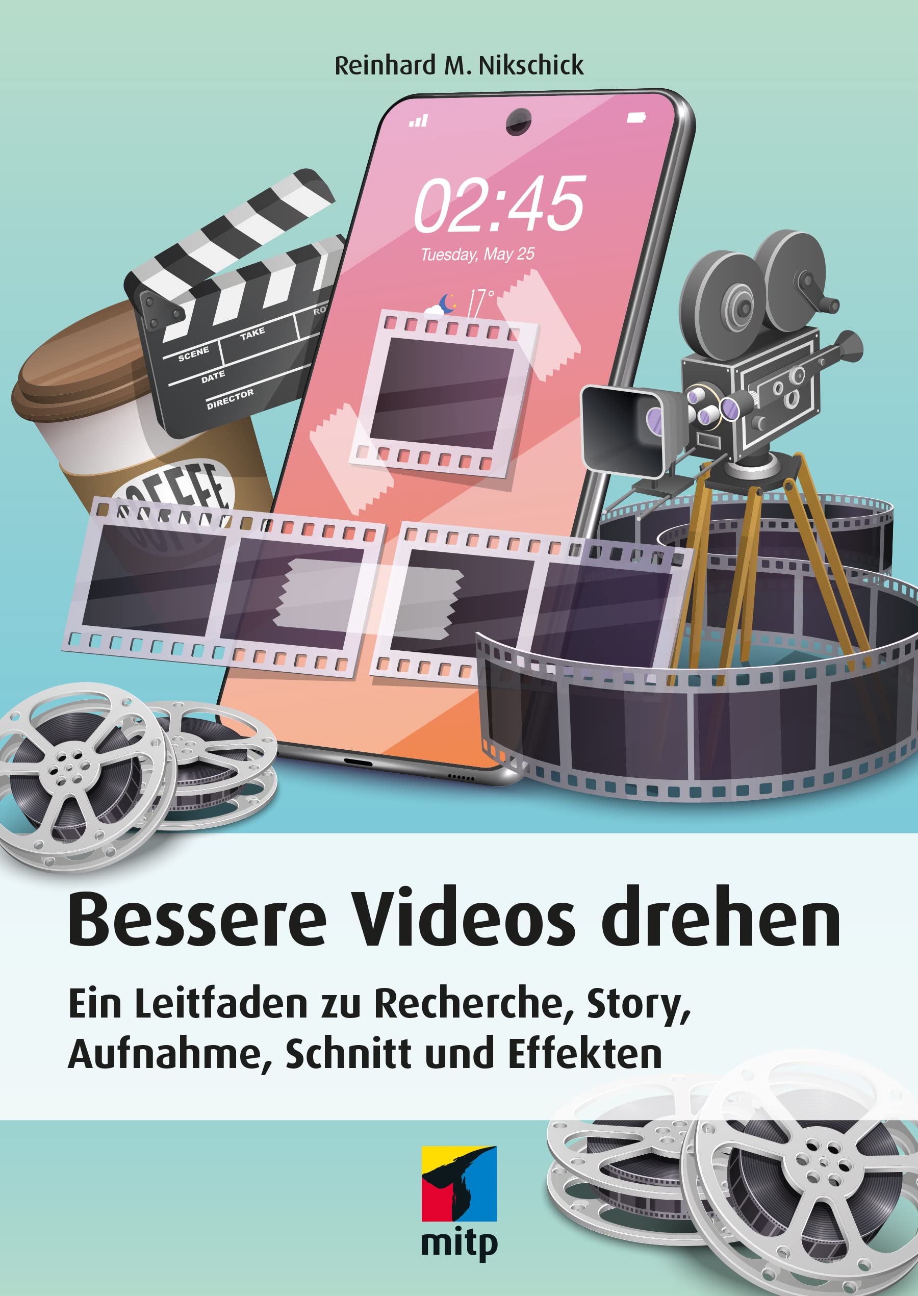 Bessere Videos drehen: Ein Leitfaden zu Recherche, Story, Aufnahme, Schnitt und Effekten (mitp Professional) Computer Science