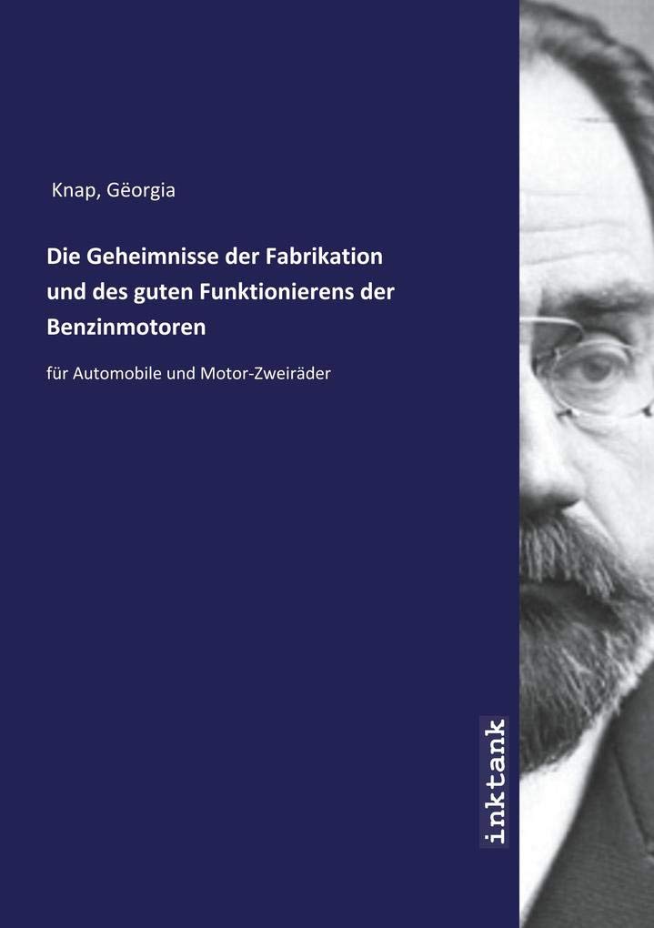 Die Geheimnisse der Fabrikation und des guten Funktionierens der Benzinmotoren: für Automobile und Motor-Zweiräder Business & Technology